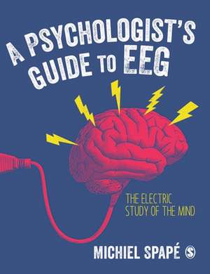 A Psychologist’s guide to EEG: The electric study of the mind de Michiel Spapé