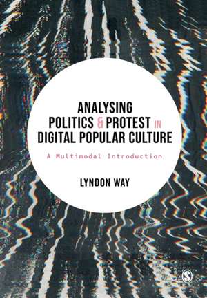 Analysing Politics and Protest in Digital Popular Culture: A Multimodal Introduction de Lyndon Way