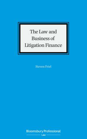 The Law and Business of Litigation Finance de Steven Friel