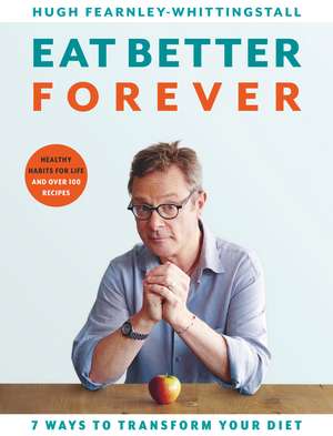 Eat Better Forever: 7 Ways to Transform Your Diet de Hugh Fearnley-Whittingstall