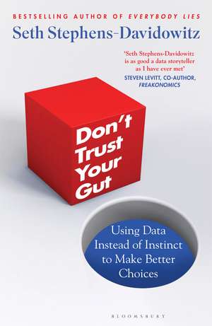 Don't Trust Your Gut: Using Data Instead of Instinct to Make Better Choices de Seth Stephens-Davidowitz