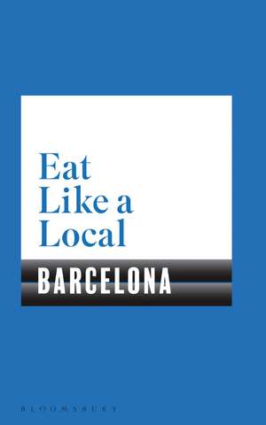 Eat Like a Local BARCELONA de Bloomsbury