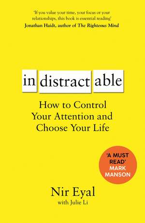 Indistractable: How to Control Your Attention and Choose Your Life de Nir Eyal