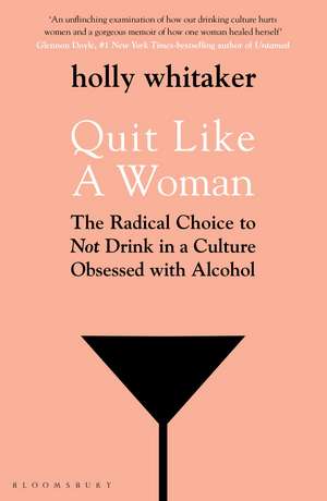 Quit Like a Woman: The Radical Choice to Not Drink in a Culture Obsessed with Alcohol de Holly Glenn Whitaker