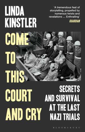 Come to This Court and Cry: Secrets and Survival at the Last Nazi Trials de Linda Kinstler