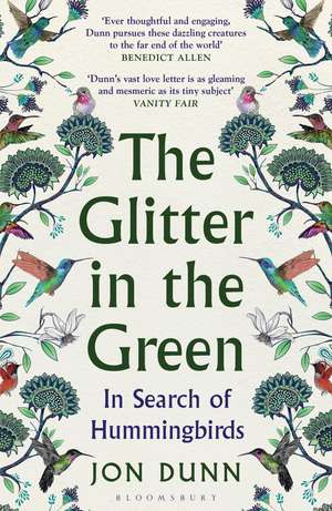 The Glitter in the Green: In Search of Hummingbirds de Jon Dunn