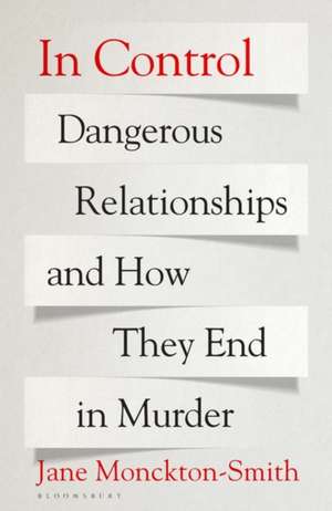 In Control: Dangerous Relationships and How They End in Murder de Jane Monckton-Smith