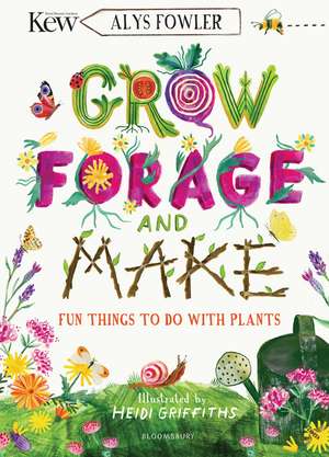 KEW: Grow, Forage and Make: Fun things to do with plants de Alys Fowler