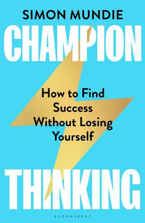 Champion Thinking: How to Find Success Without Losing Yourself de Simon Mundie