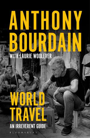 World Travel: An Irreverent Guide de Anthony Bourdain