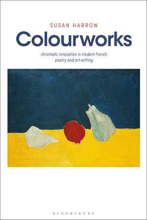 Colourworks: Chromatic Innovation in Modern French Poetry and Art Writing de Professor Susan Harrow