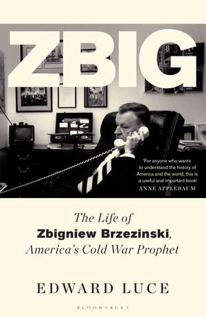 Zbig: The Life of Zbigniew Brzezinski, America's Cold War Prophet de Edward Luce