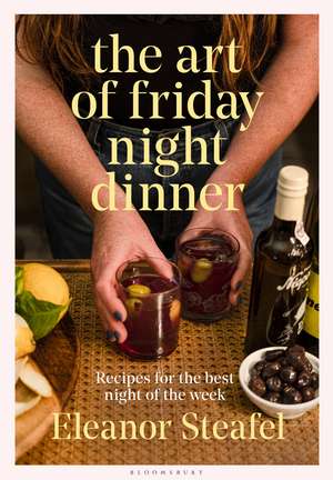 The Art of Friday Night Dinner: Recipes for the best night of the week de Eleanor Steafel