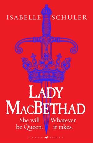 Lady MacBethad: The electrifying story of love, ambition, revenge and murder behind a real life Scottish queen de Isabelle Schuler