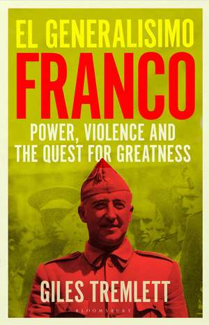 El Generalísimo: Franco: Power, Violence and the Quest for Greatness de Giles Tremlett