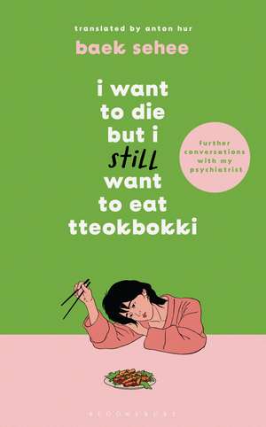 I Want to Die but I Still Want to Eat Tteokbokki: further conversations with my psychiatrist. Sequel to the Sunday Times and International bestselling Korean therapy memoir de Baek Sehee