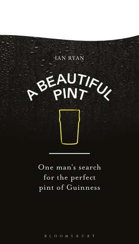 A Beautiful Pint: One Man's Search for the Perfect Pint of Guinness de Ian Ryan