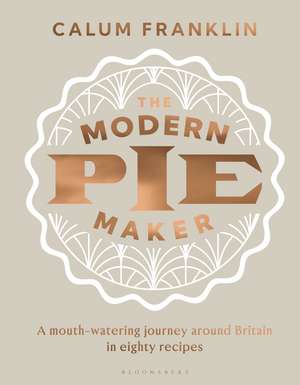 The Modern Pie Maker: A mouth-watering journey around Britain in eighty recipes de Calum Franklin