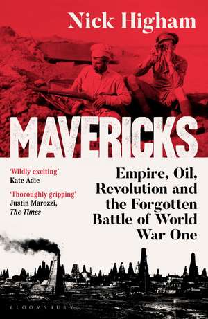 Mavericks: Empire, Oil, Revolution and the Forgotten Battle of World War One de Nick Higham