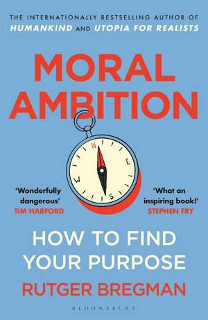 Moral Ambition: How to Find Your Purpose – the Guide to Making the Most out of your 80,000 Hours at Work de Rutger Bregman