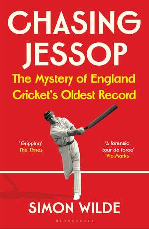 Chasing Jessop: The Mystery of England Cricket's Oldest Record de Simon Wilde