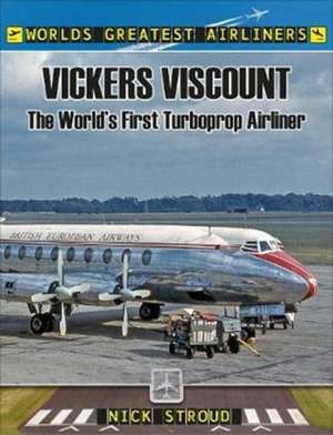 The Vickers Viscount: The World's First Turboprop Airliner de Nick Stroud