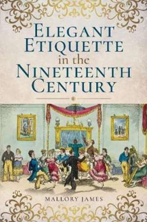 Elegant Etiquette in the Nineteenth Century de James Mallory