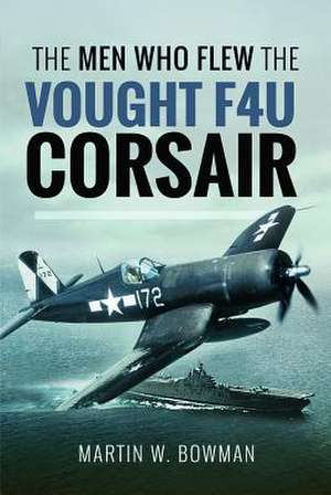 Men Who Flew Vought F4u Corsair de Martin Bowman