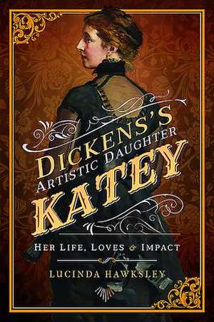 Dickens's Artistic Daughter Katey de Lucinda Hawksley