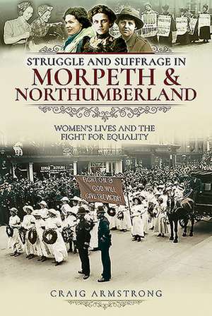 Struggle and Suffrage in Morpeth & Northumberland de Craig Armstrong