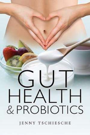 Gut Health and Probiotics de Jenny Tschiesche