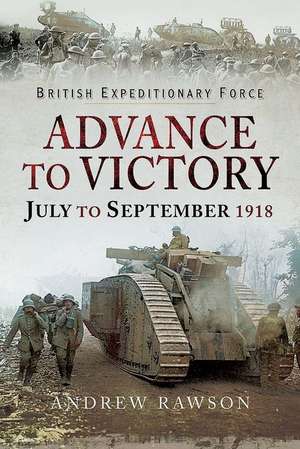 Advance to Victory - July to September 1918 de Andrew Rawson