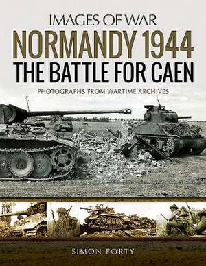 Normandy 1944: The Battle for Caen de Simon Forty