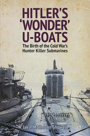 Hitler's 'Wonder' U-Boats de Jak Mallmann Showell