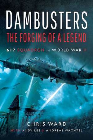 Dambusters: The Forging of a Legend de Andy Lee