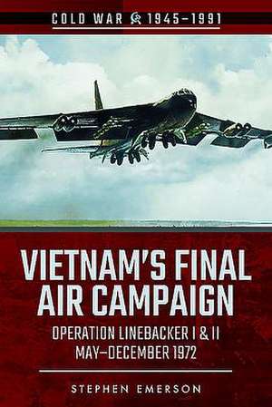 Vietnam's Final Air Campaign: Operation Linebacker I & II, May-December 1972 de Stephen Emerson