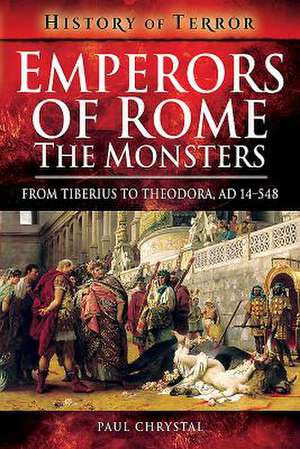 Emperors of Rome: The Monsters: From Tiberius to Theodora, Ad 14-548 de Paul Chrystal