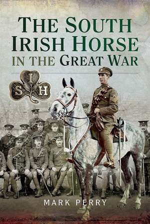 The South Irish Horse in the Great War de Mark Perry