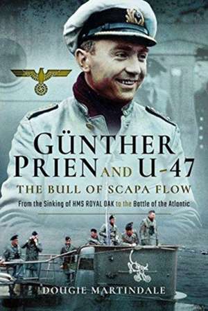 Gunther Prien and U-47: The Bull of Scapa Flow de Dougie Martindale