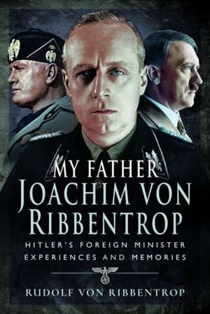 My Father Joachim von Ribbentrop de Rudolf von Ribbentrop