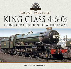 Great Western, King Class 4-6-0s: From Construction to Withdrawal de David Maidment