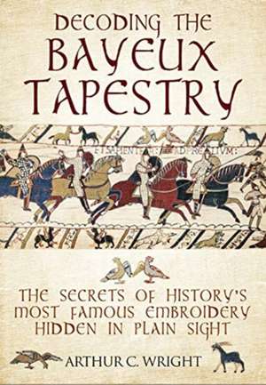 Decoding the Bayeux Tapestry de Arthur Colin Wright