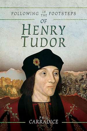 Following in the Footsteps of Henry Tudor de Phil Carradice