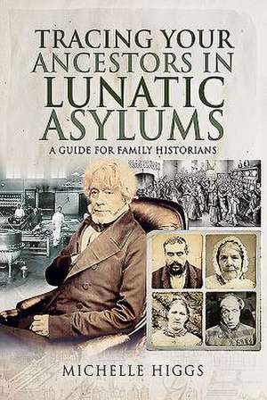 Tracing Your Ancestors in Lunatic Asylums de Michelle Higgs