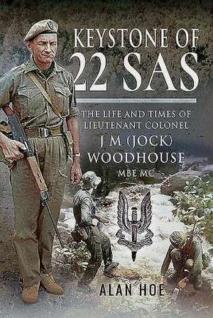 Keystone of 22 SAS: The Life and Times of Lieutenant Colonel J M (Jock) Woodhouse MBE MC de Alan Hoe