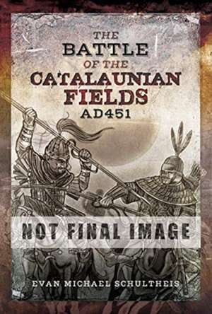 The Battle of the Catalaunian Fields Ad 451 de Evan Michael Schultheis