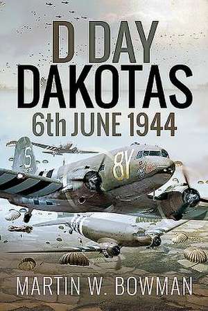 D-Day Dakotas de Martin W. Bowman