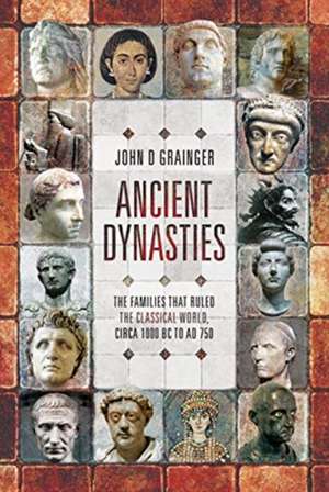 Ancient Dynasties: The Families That Ruled the Classical World, Circa 1000 BC to AD 750 de John D. Grainger