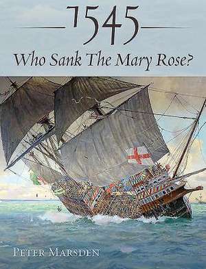 1545: Who Sank the Mary Rose? de Peter Marsden