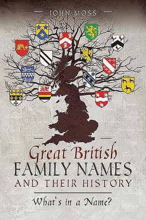 Great British Family Names and Their History de John Moss